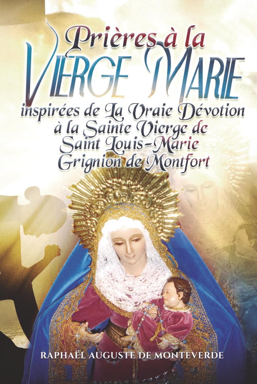 Prières à la Vierge Marie inspirées de La Vraie Dévotion à la Sainte Vierge de Saint Louis-Marie Grignion de Montfort