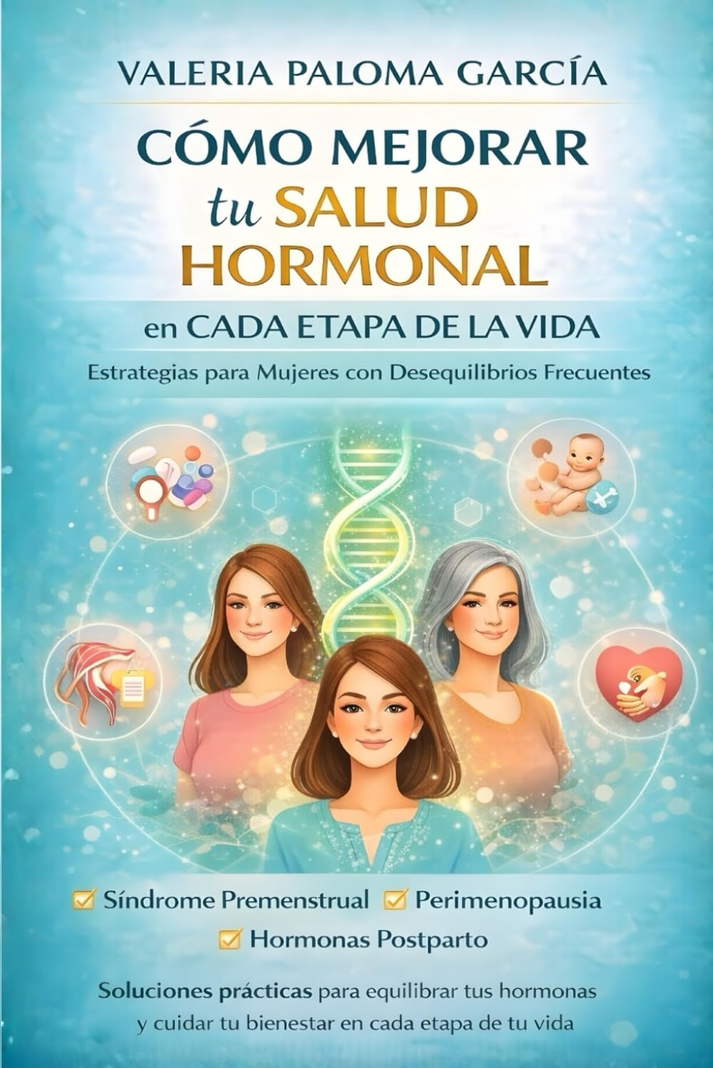 COMO MEJORAR TU SALUD HORMONAL en CADA ETAPA DE LA VIDA: Estrategias para Mujeres con Desequilibrios Frecuentes