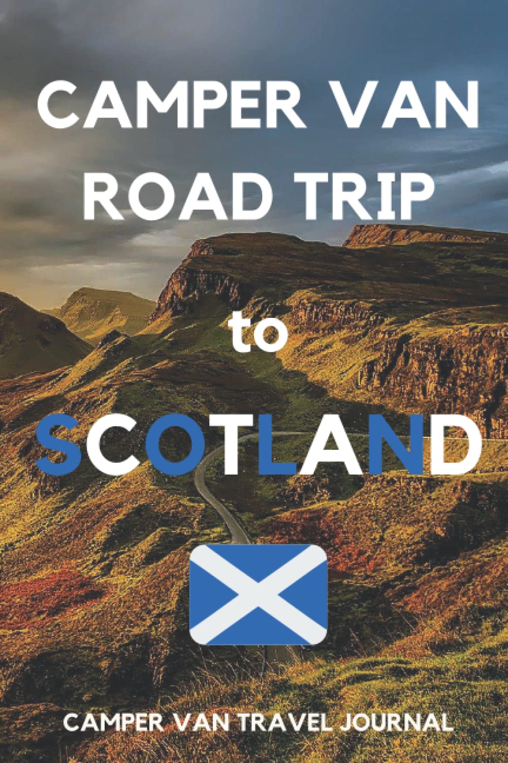 The Camper Van Road Trip to Scotland - The Must Have Travel Journal for your Scottish Camper Van Adventure: - Record Every Detail of Your Camper Van ... Scotland With This Quality Journal / Logbook