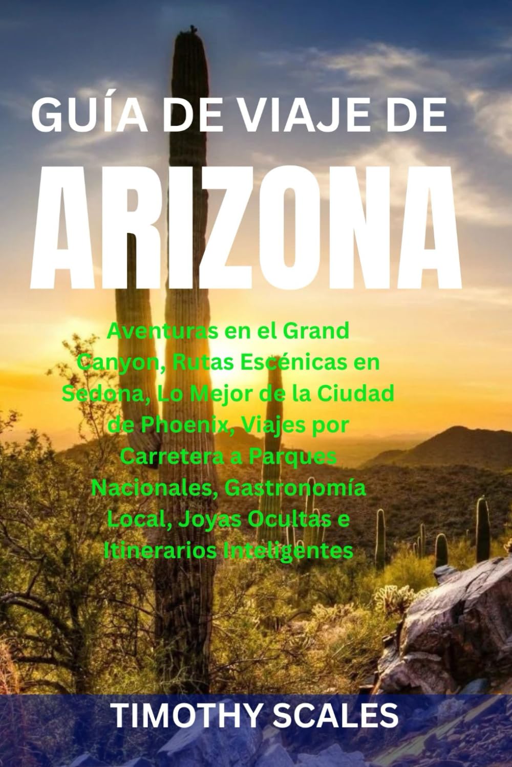 GUÍA DE VIAJE DE ARIZONA: Aventuras en el Grand Canyon, Rutas Escénicas en Sedona, Lo Mejor de la Ciudad de Phoenix, Viajes por Carretera a Parques ... Joyas Ocultas e Itinerarios Inteligentes