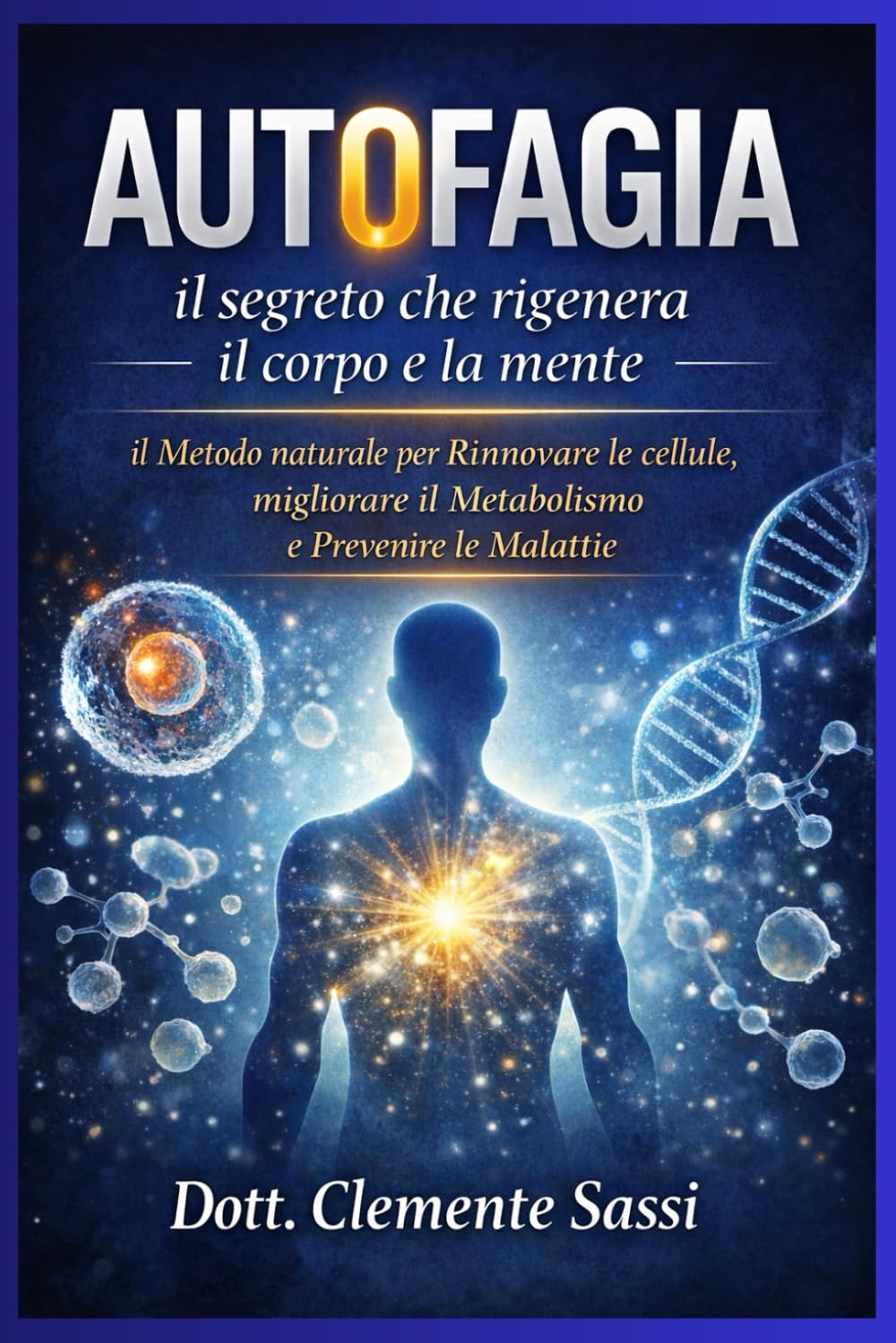 AUTOFAGIA: Il SEGRETO naturale che rigenera il corpo e la mente Il METODO naturale per Rinnovare le cellule, migliorare il Metabolismo e prevenire le Malattie