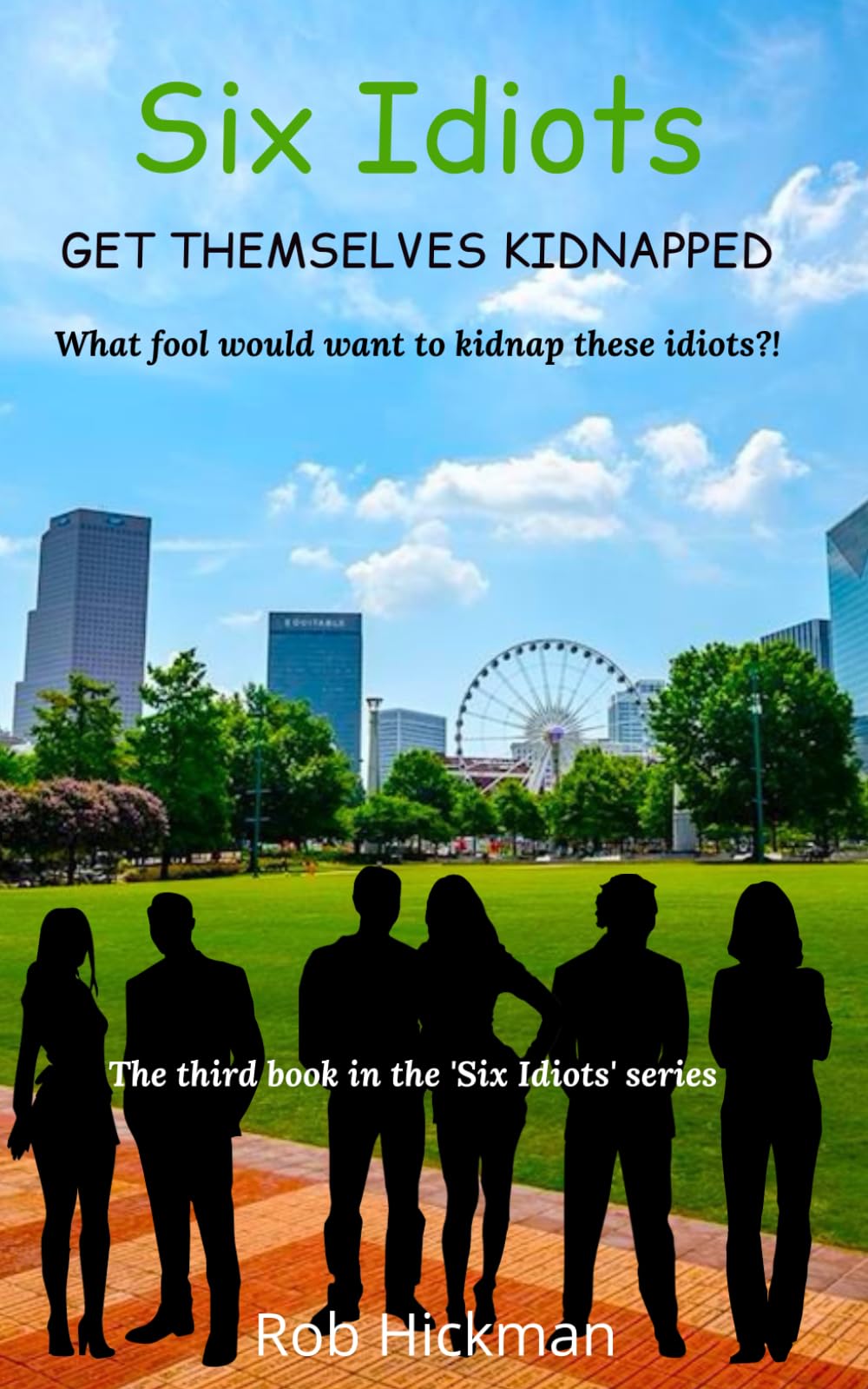 Six Idiots Get Themselves Kidnapped: What fool would want to kidnap these idiots?! (The Six Idiots Series)