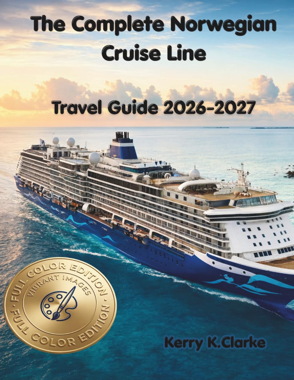 The Complete Norwegian Cruise Line Travel Guide 2026-2027: Insider Tips, Port Guides, Packing Hacks, Excursions, Dining Secrets & Stress-Free Planning for First-Time and Returning Cruisers”