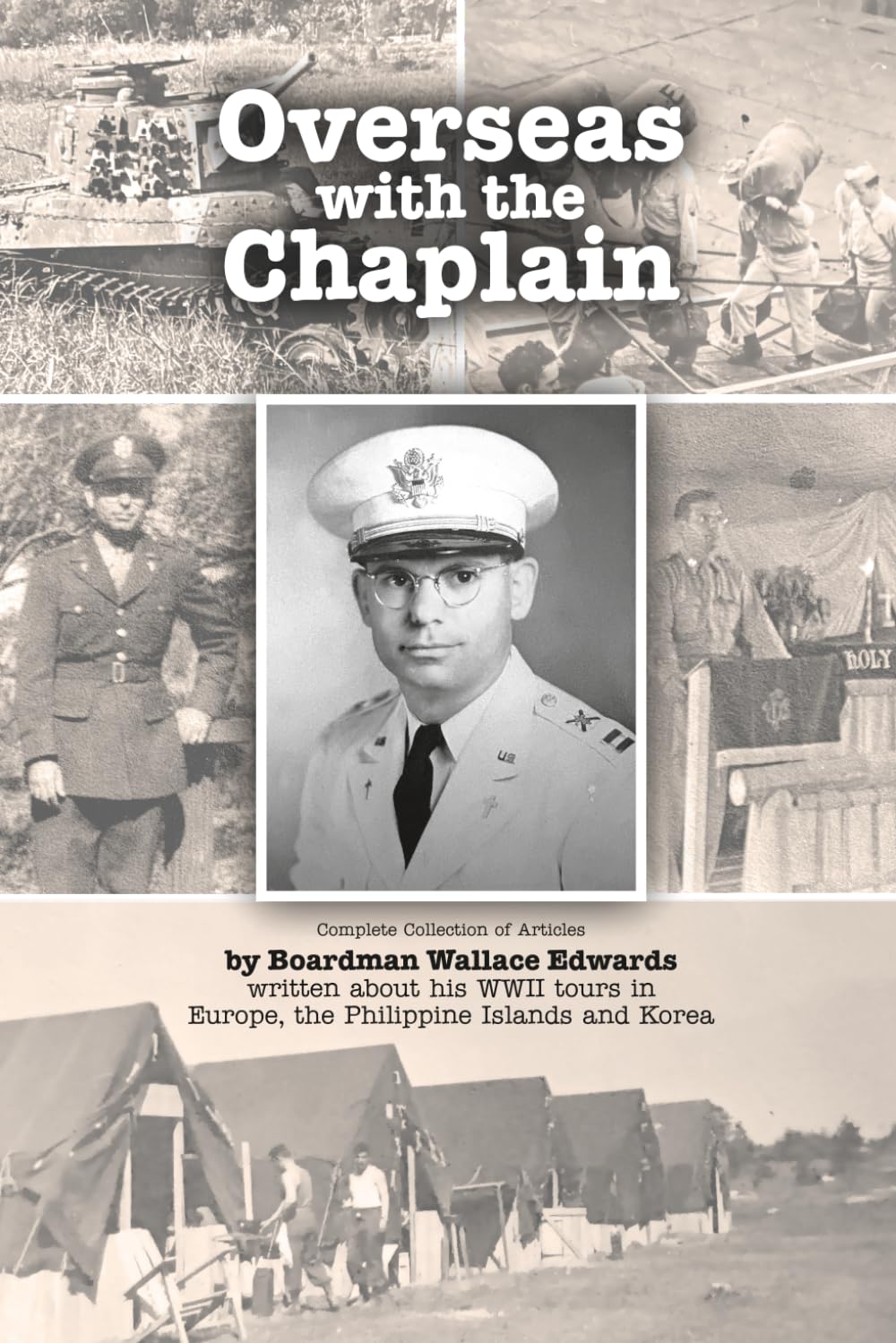 Overseas with the Chaplain: Complete Collection of Articles by Boardman Wallace Edwards written about his WWII tours in Europe, the Philippine Islands and Korea