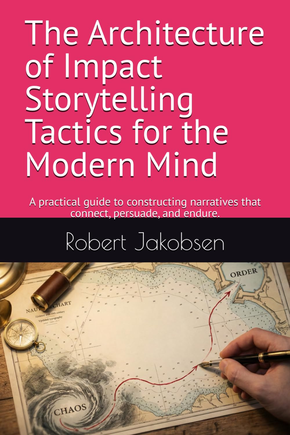 The Architecture of Impact Storytelling Tactics for the Modern Mind: A practical guide to constructing narratives that connect, persuade, and endure.