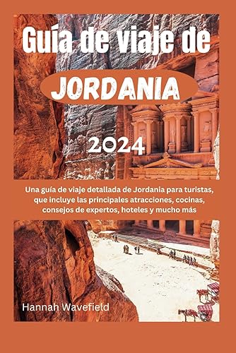 Guía de viaje de Jordania 2024: Una guía de viaje detallada de Jordania para turistas, que incluye las principales atracciones, cocinas, consejos de expertos, hoteles y mucho más (Spanish Edition)