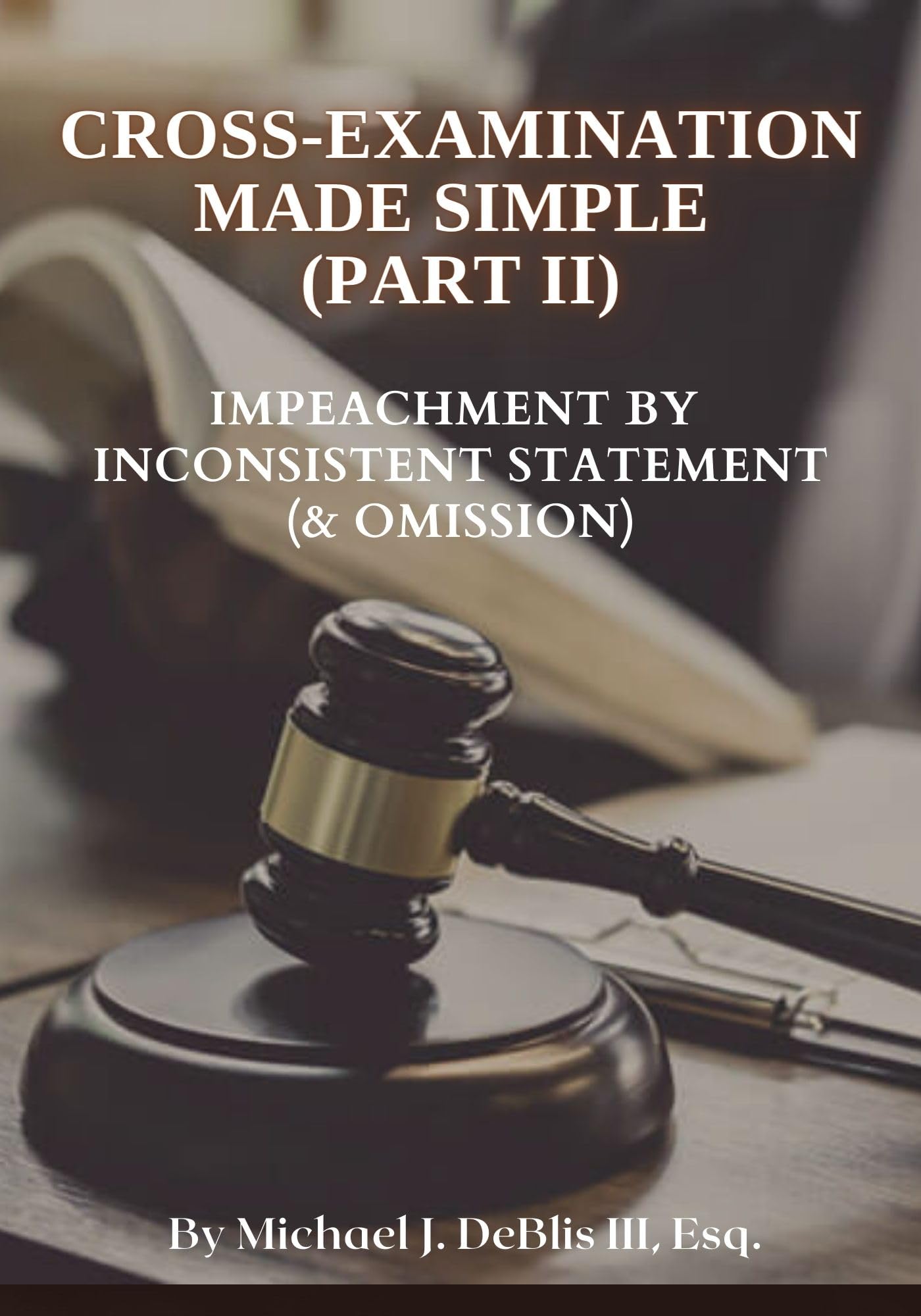 CROSS-EXAMINATION MADE SIMPLE (PART II): IMPEACHMENT BY INCONSISTENT STATEMENT (& OMISSION)