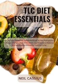 TLC DIET ESSENTIALS: The Tlc Diet Cookbook: Complete Guide To The Therapeutic Lifestyle Changes (TLC) Diet: Achieving Cholesterol Balance And Developing Ultimately Healthy Living (English Edition)