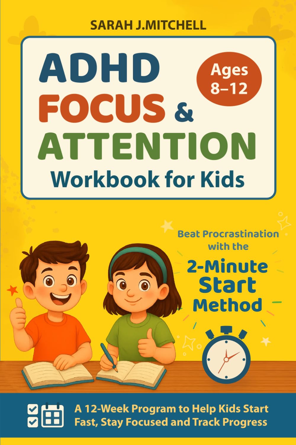 ADHD Focus & Attention Workbook for Kids (Ages 8–12): Beat Procrastination with the 2-Minute Start Method — A 12-Week Program to Help Kids Start Fast, Stay Focused, and Track Progress