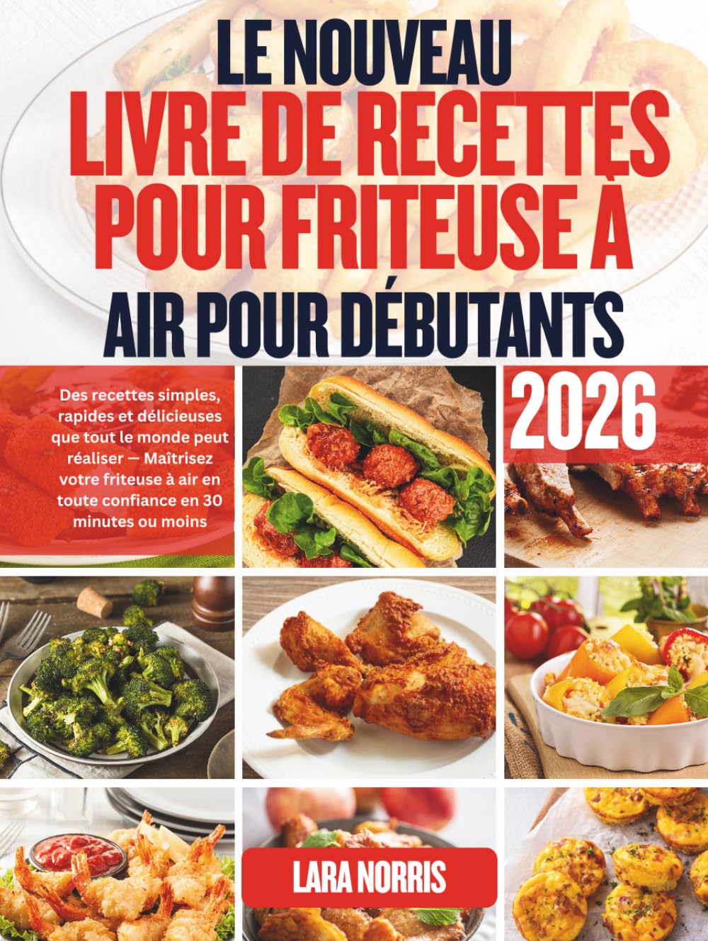 Le Nouveau Livre De Recettes Pour Friteuse À Air Pour Débutants 2026: Des recettes simples, rapides et délicieuses que tout le monde peut réaliser — ... air en toute confiance en 30 minutes ou moins