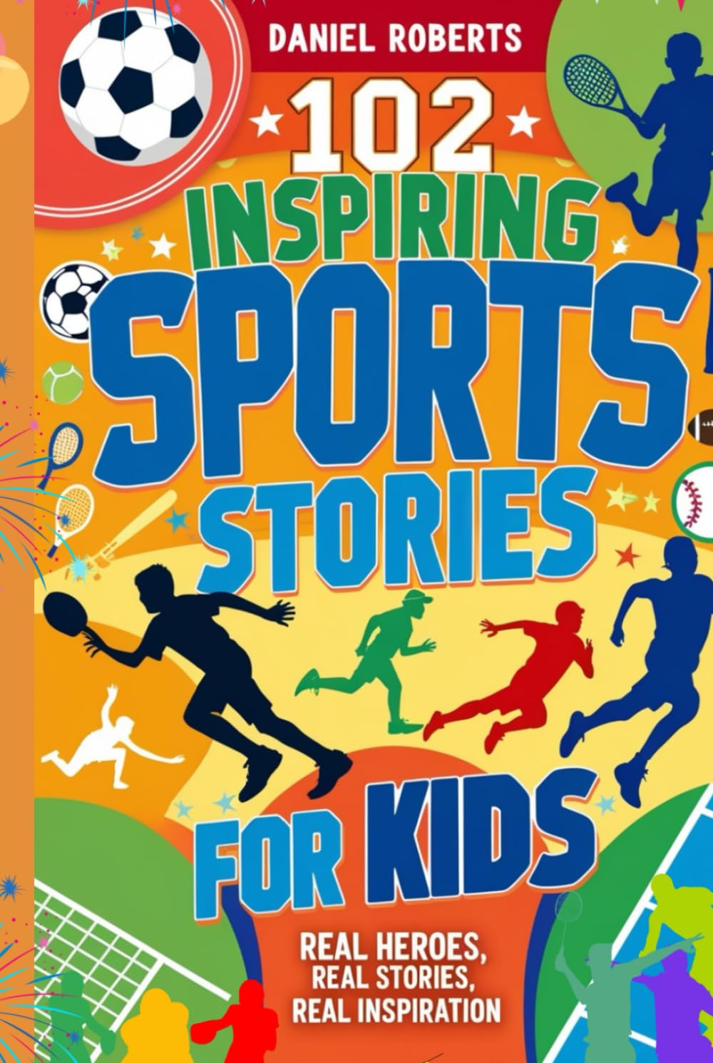 102 Inspiring Sports Stories for Kids: Real Heroes, Real Stories, Real Inspiration
