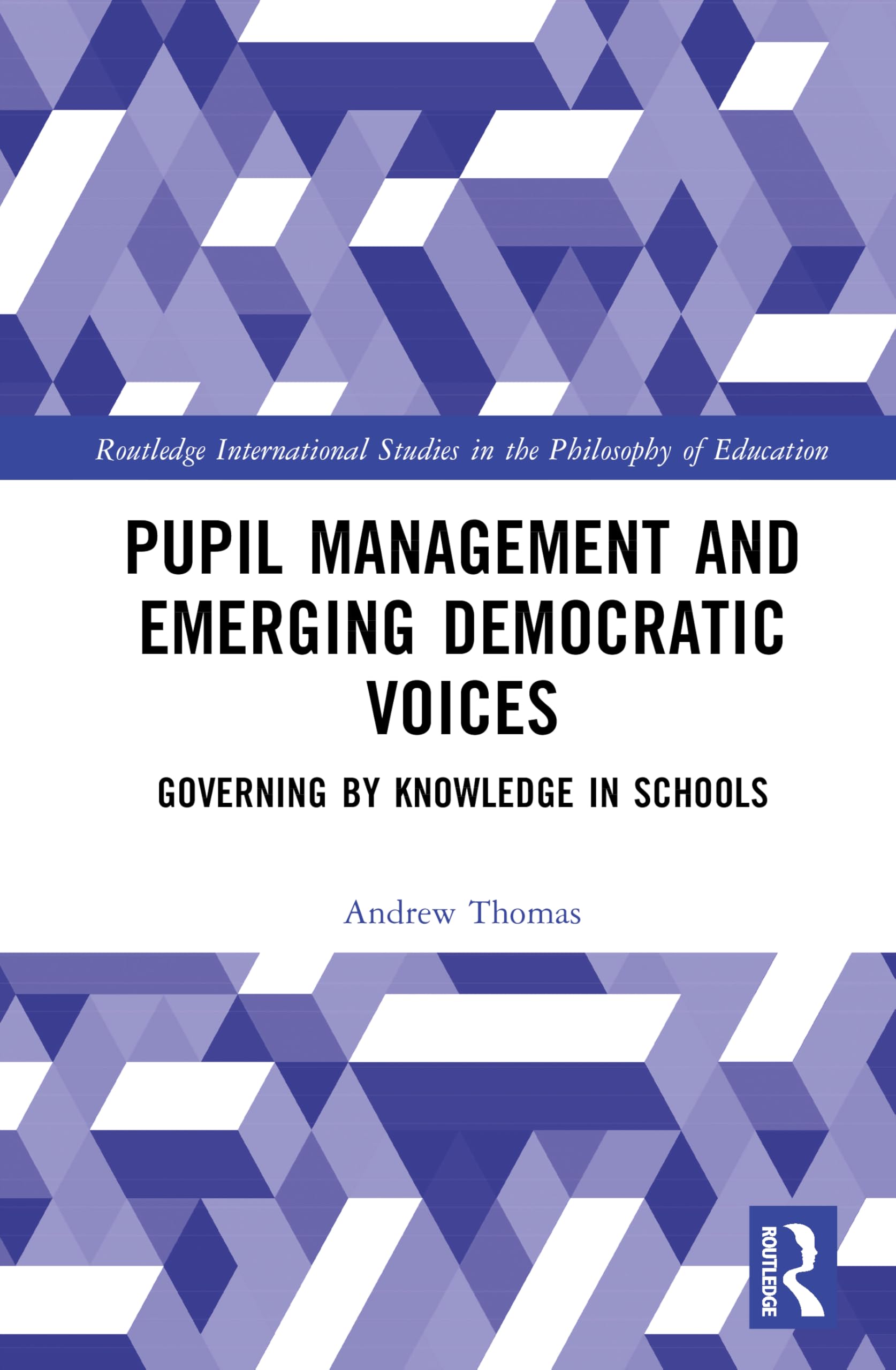 Pupil Management and Emerging Democratic Voices: Governing by Knowledge in Schools (Routledge International Studies in the Philosophy of Education)