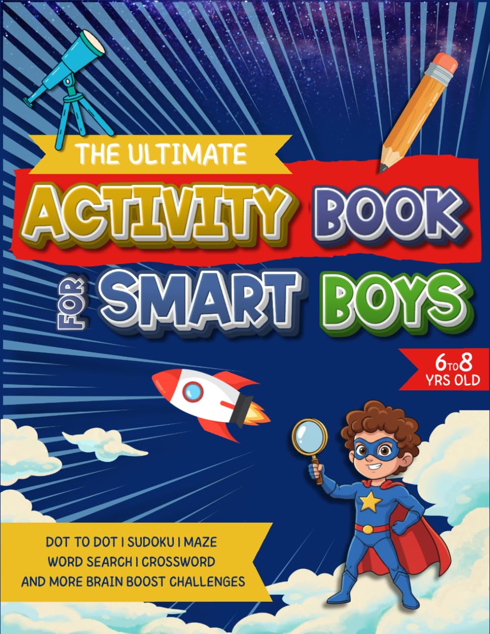 The Ultimate Activity Book for Smart Boys: A Mix of Mazes, Sudoku, Dot-to-Dot, Crosswords, Word Searches And More Logic Puzzles to Build Focus and