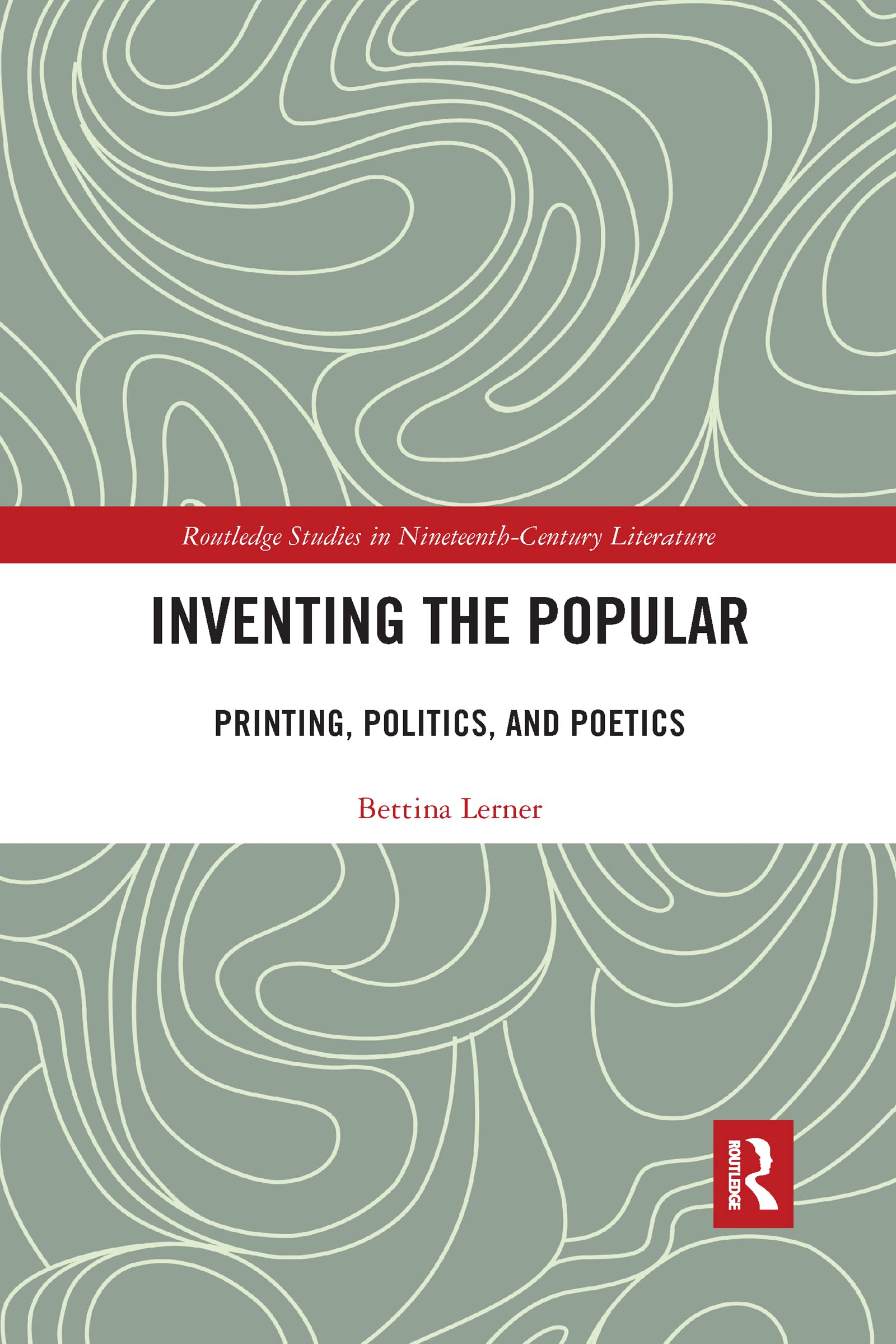 Inventing the Popular: Printing, Politics, and Poetics (Routledge Studies in Nineteenth Century Literature)