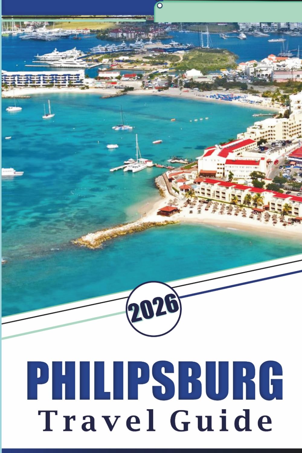 PHILIPSBURG TRAVEL GUIDE 2026: Explore Sint Maarten’s Best Beaches, Top Attractions, Historic Site, Local Cuisine, Maps, Nightlife, Outdoor Adventures and Practical Tips for Every Traveler.
