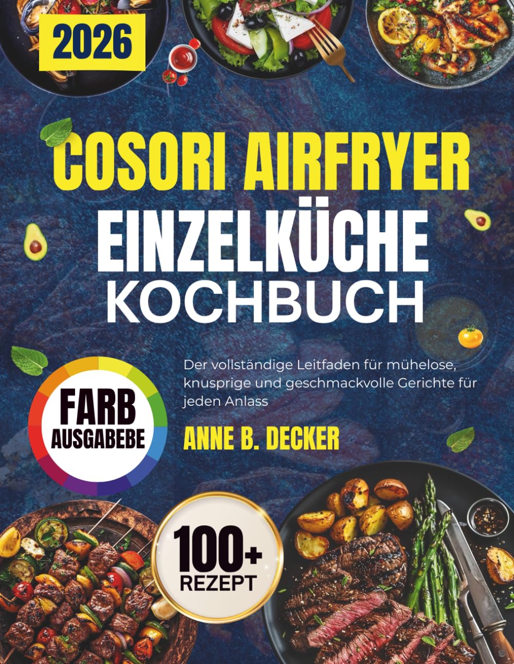 COSORI AIRFRYER EINZELKÜCHE KOCHBUCH: Der vollständige Leitfaden für mühelose, knusprige und geschmackvolle Gerichte für jeden Anlass