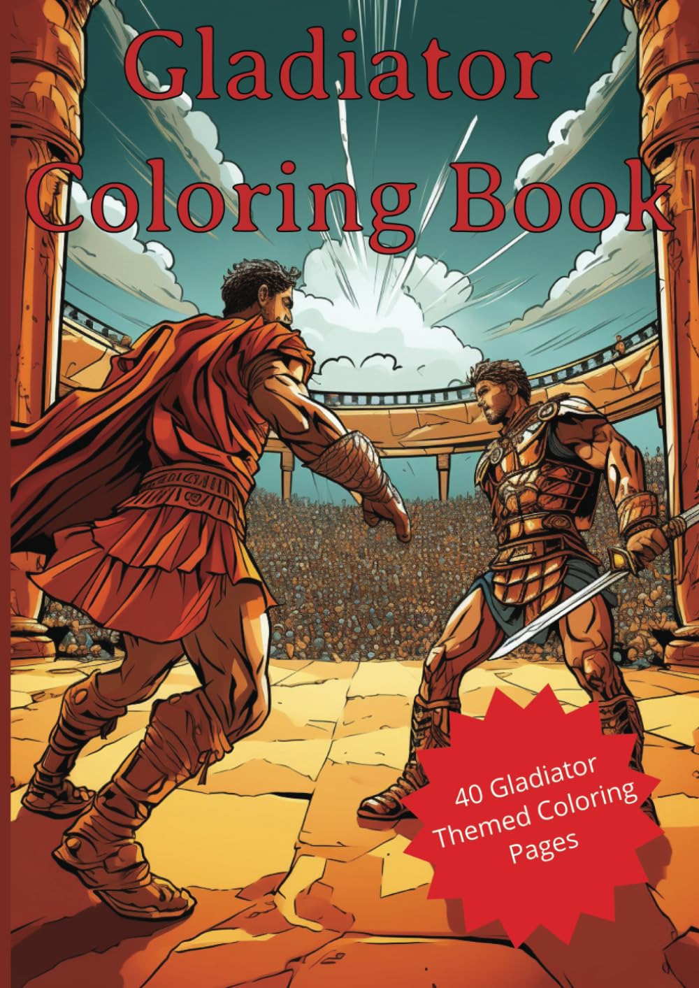 Gladiator Coloring Book: Gladiator themed Coloring Book Large Print with Gladiators, arena's, epic battle scenes the Colosseum and more