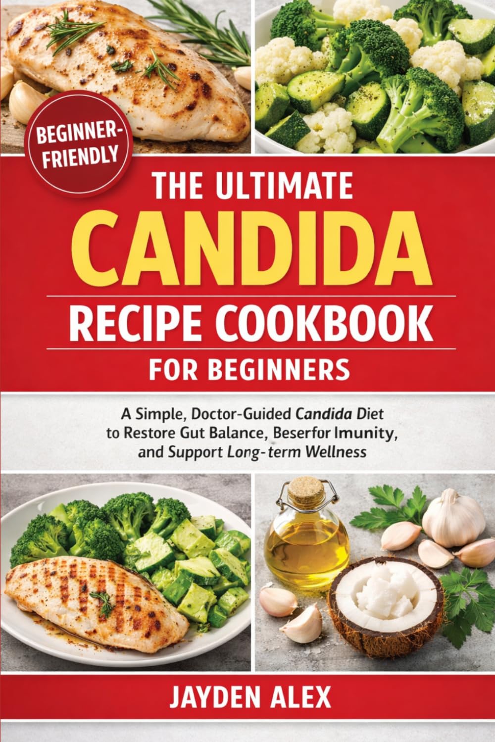 THE ULTIMATE CANDIDA RECIPE COOKBOOK FOR BEGINNERS: A Simple, Doctor-Guided Candida Diet to Restore Gut Balance, Boost Immunity, and Support Long-Term Wellness