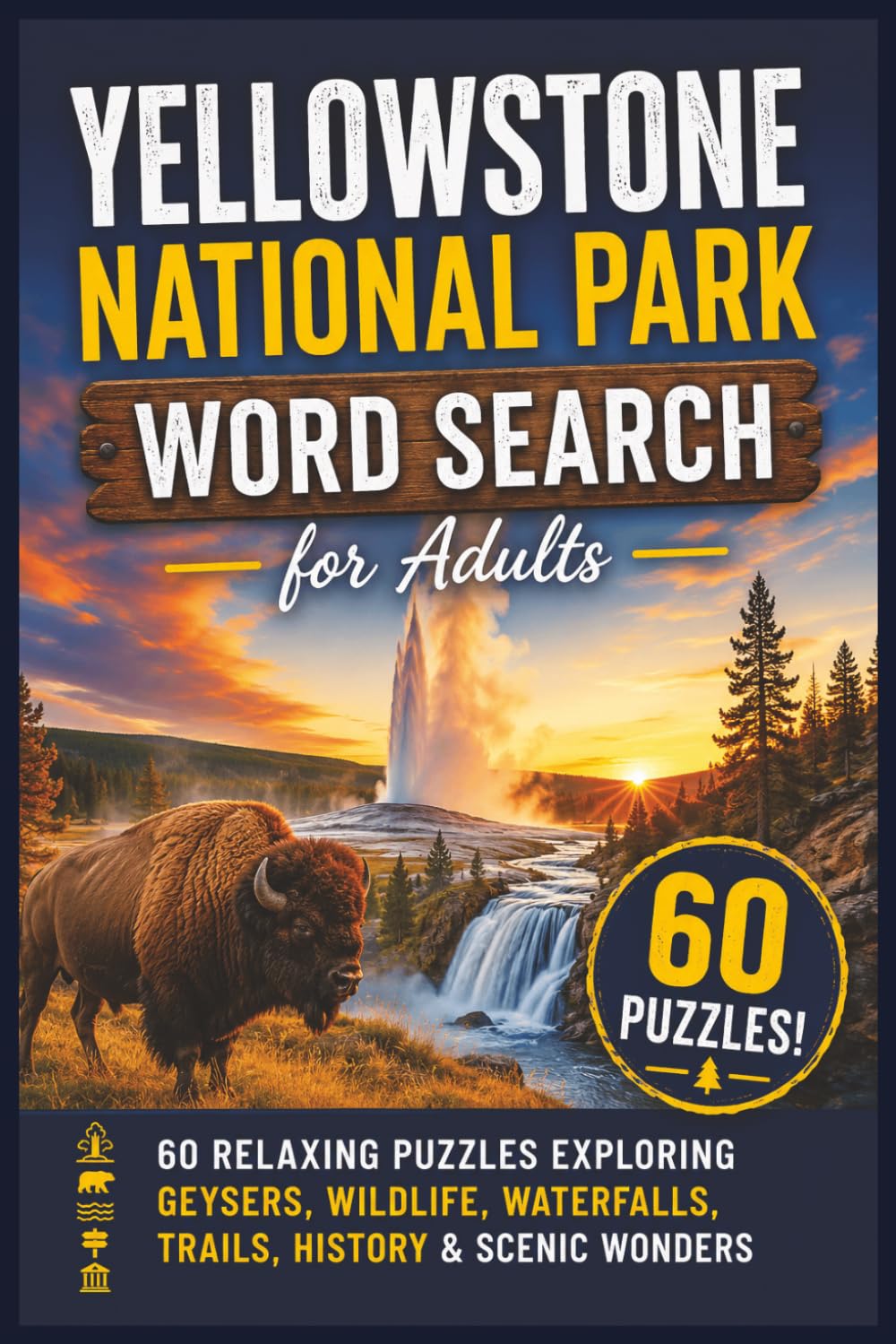 Yellowstone National Park Word Search for Adults: 60 Relaxing Puzzles Exploring Geysers, Wildlife, Waterfalls, Trails, History & Scenic Wonders