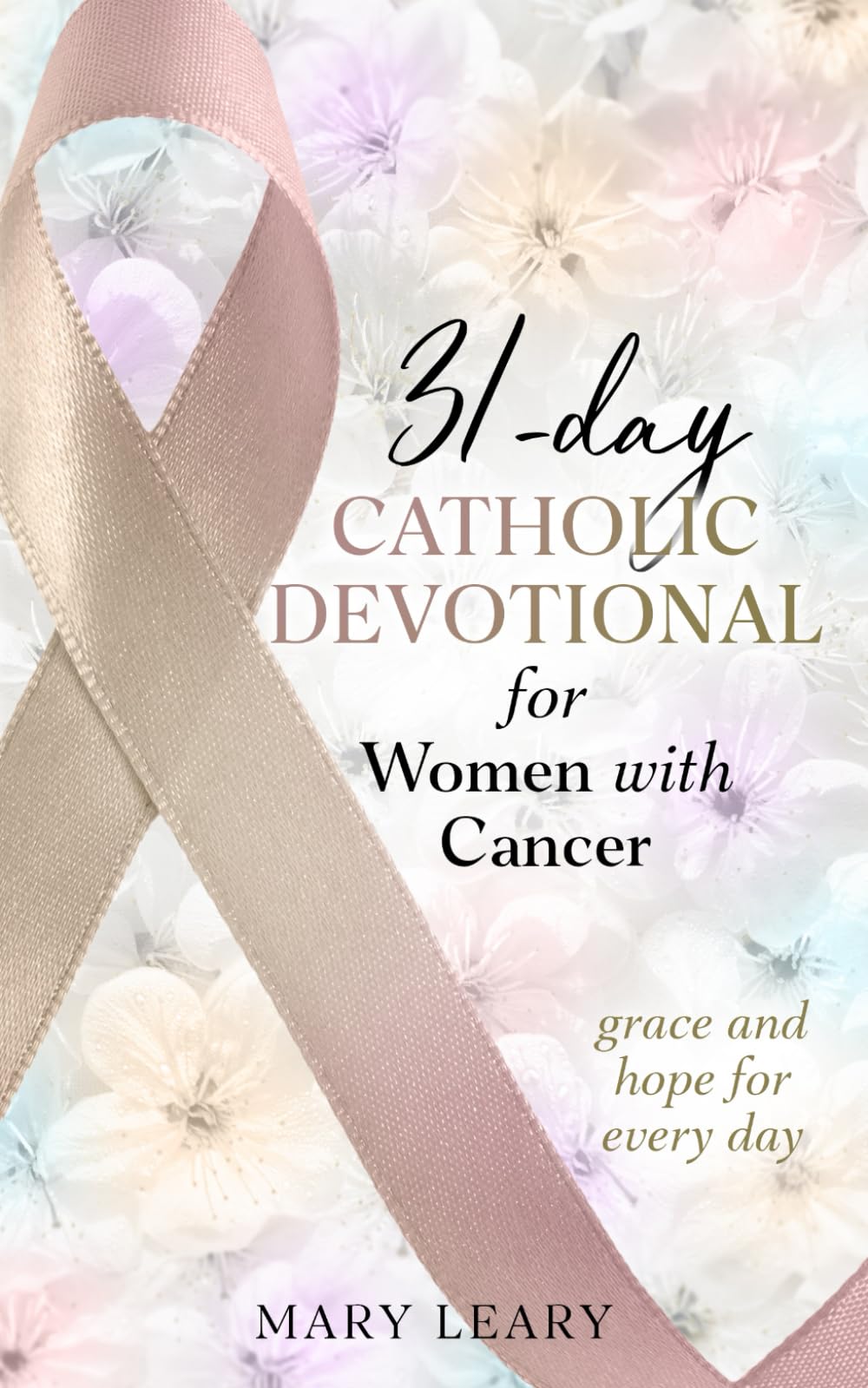 31-day Catholic Devotional for Women with Cancer: grace and hope for every day