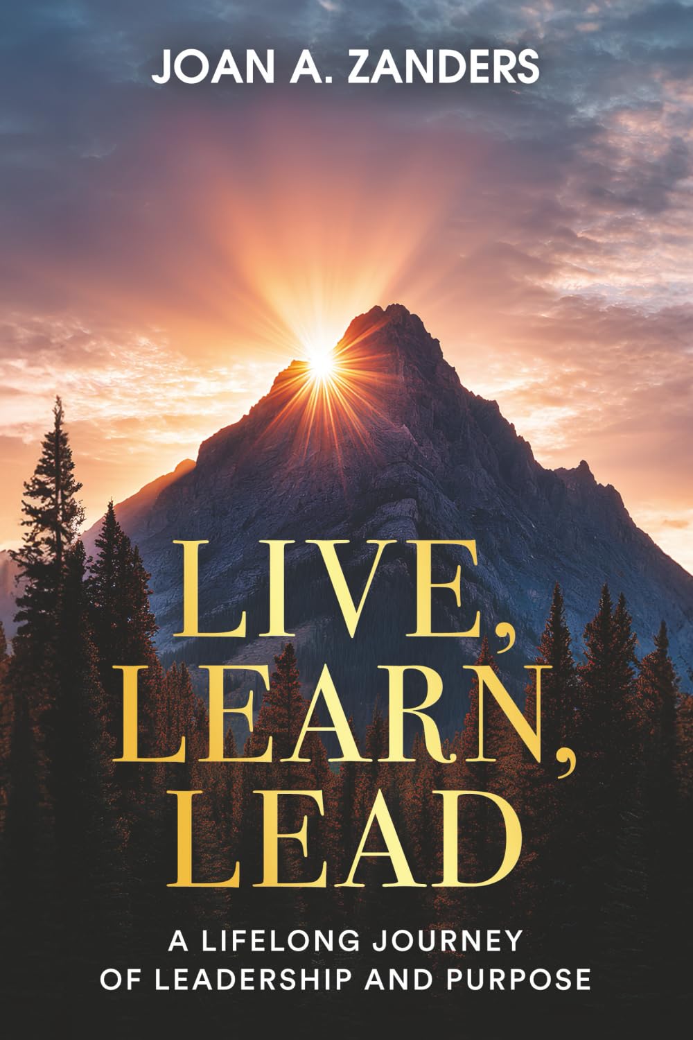 Live, Learn, Lead: A Lifelong Journey of Leadership and Purpose