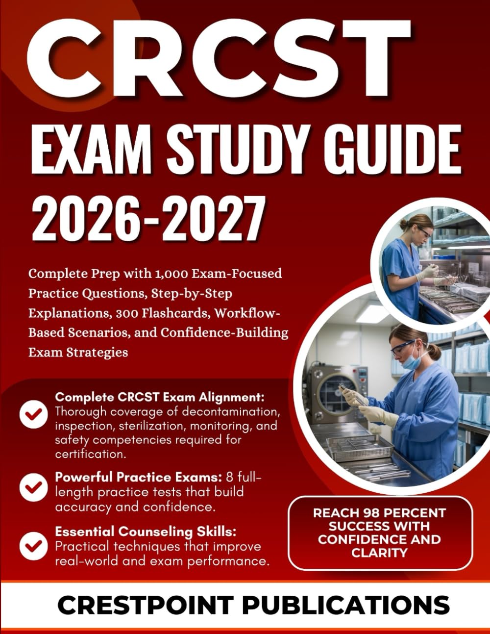 CRCST EXAM STUDY GUIDE 2026-2027: Complete Prep with 1,000 Exam-Focused Practice Questions, Step-by-Step Explanations, 300 Flashcards, Workflow-Based Scenarios, and Confidence-Building Exam Strategies