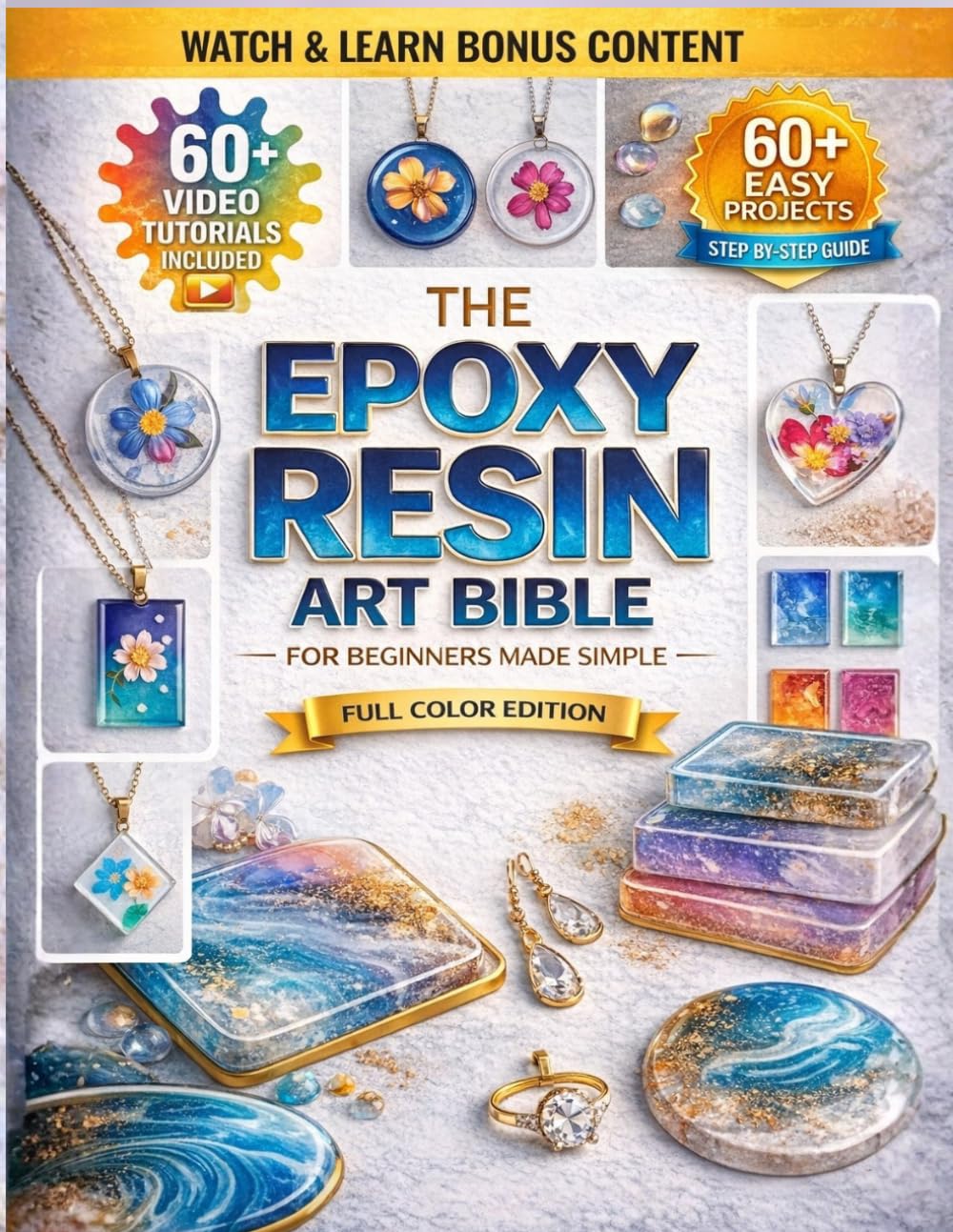 The Epoxy Resin Art Bible for Beginners Made Simple: A Step-by-Step Guide with 60+ Easy Projects to Master Materials Fast, Avoid Mistakes, and Create Stunning Jewelry, Décor & Gifts