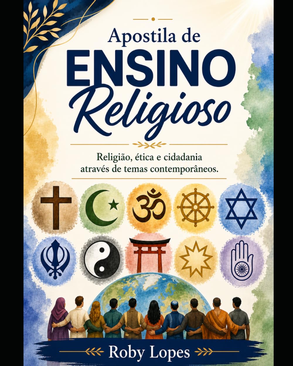 APOSTILA ENSINO RELIGIOSO, ÉTICA E CIDADANIA: Conteúdos e Atividades de Ensino Religioso com Foco em Ética, Valores e Cidadania na Atualidade