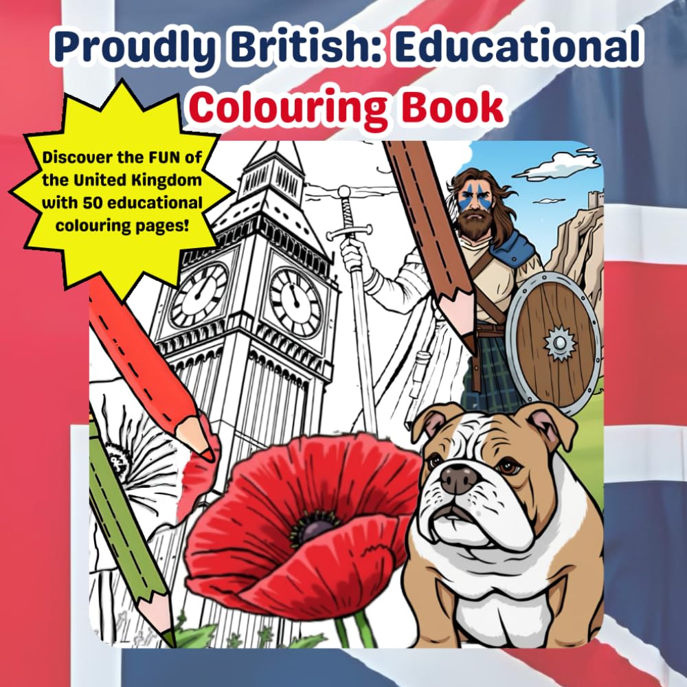 Proudly British Educational Colouring Book: 50 Fun Colouring Pages of British History, Landmarks, Legends and Culture for Kids Ages 6 and Up