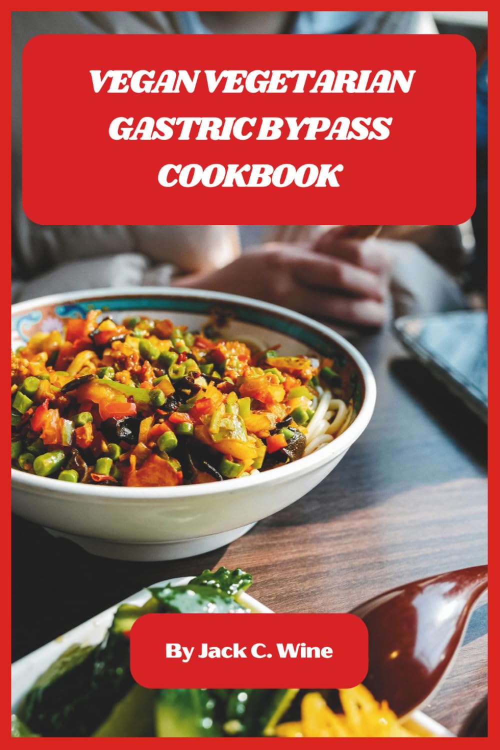 Vegan Vegetarian Gastric Bypass Cookbook: Delicious Low-Fat, Nutrient-Packed Meals to Support Weight Loss and Recovery After Surgery