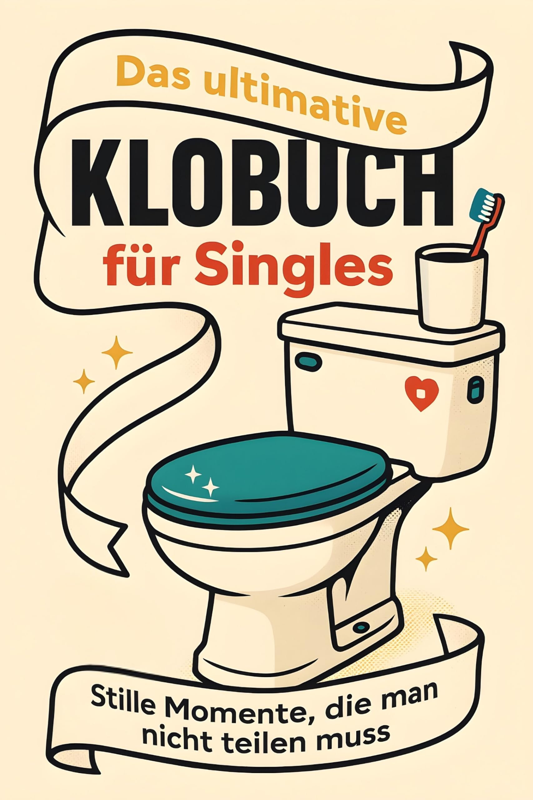 Das ultimative Klobuch für Singles: Stille Momente, die man nicht teilen muss. Lustiges Geschenk mit Lifehacks, Fun Facts und Geschichten