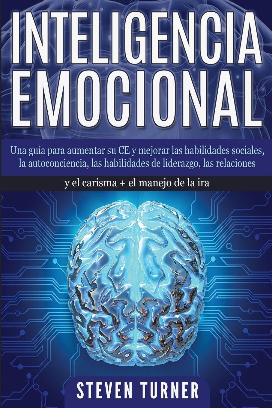 Inteligencia Emocional: Una guía para aumentar su CE y mejorar las habilidades sociales, la autoconciencia, las habilidades de liderazgo, las relaciones y el carisma + el manejo de la ira