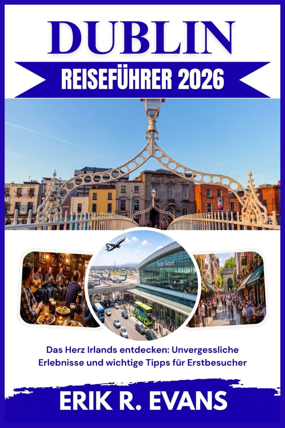 DUBLIN REISEFÜHRER 2026: Das Herz Irlands entdecken: Unvergessliche Erlebnisse und wichtige Tipps für Erstbesucher