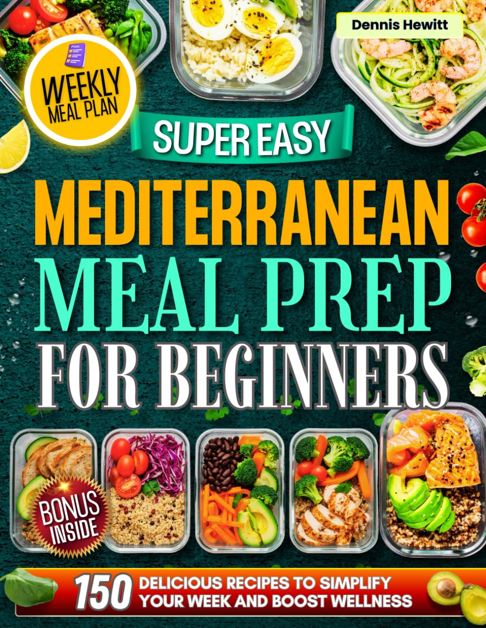 Super Easy Mediterranean Meal Prep for Beginners: 150 Delicious Recipes to Simplify Your Week and Boost Wellness