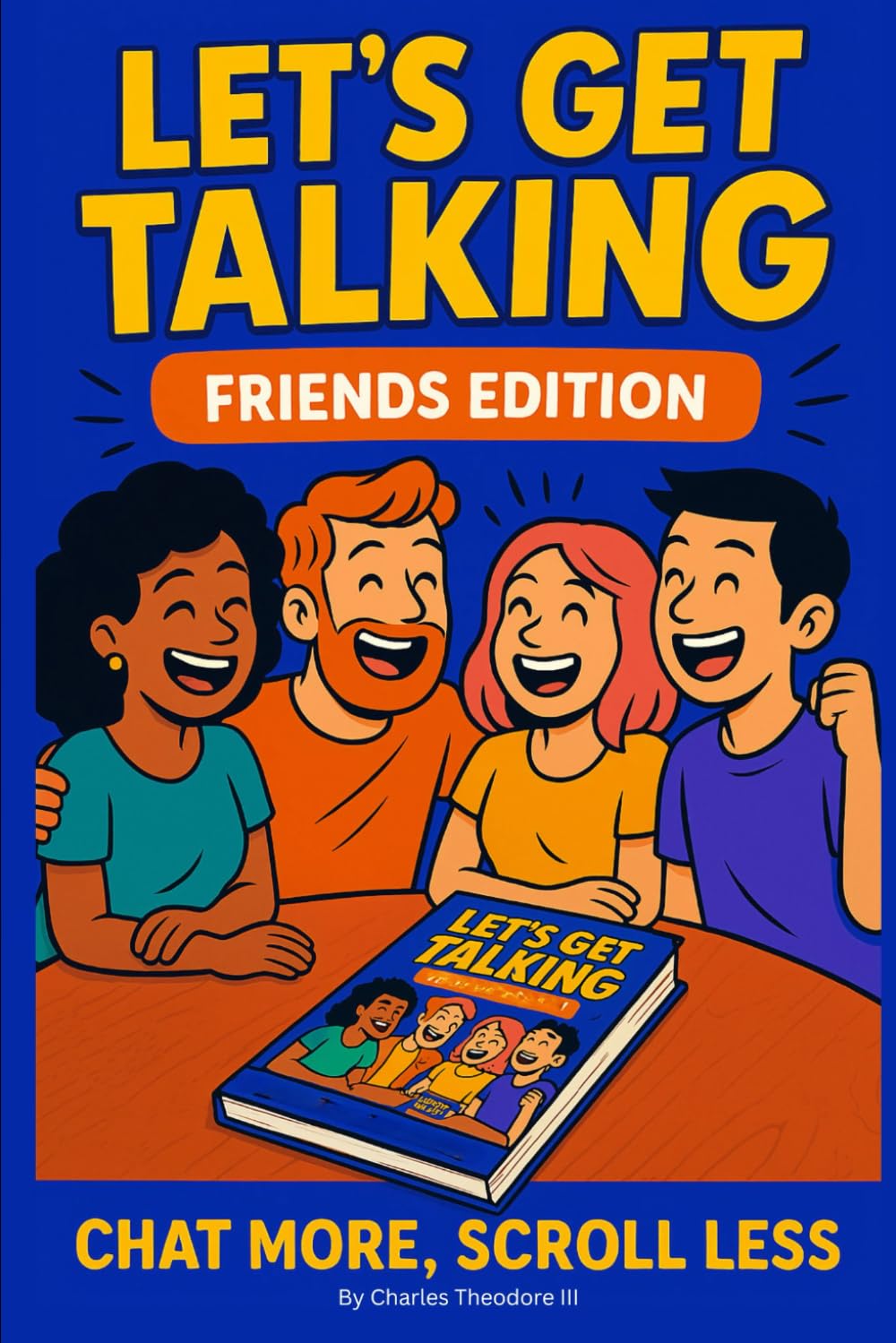 LET’S GET TALKING FRIENDS EDITION: The Ultimate Conversation Starter Book for Friends Who Want to Laugh Harder, Talk Deeper, and Make Every Hangout Count