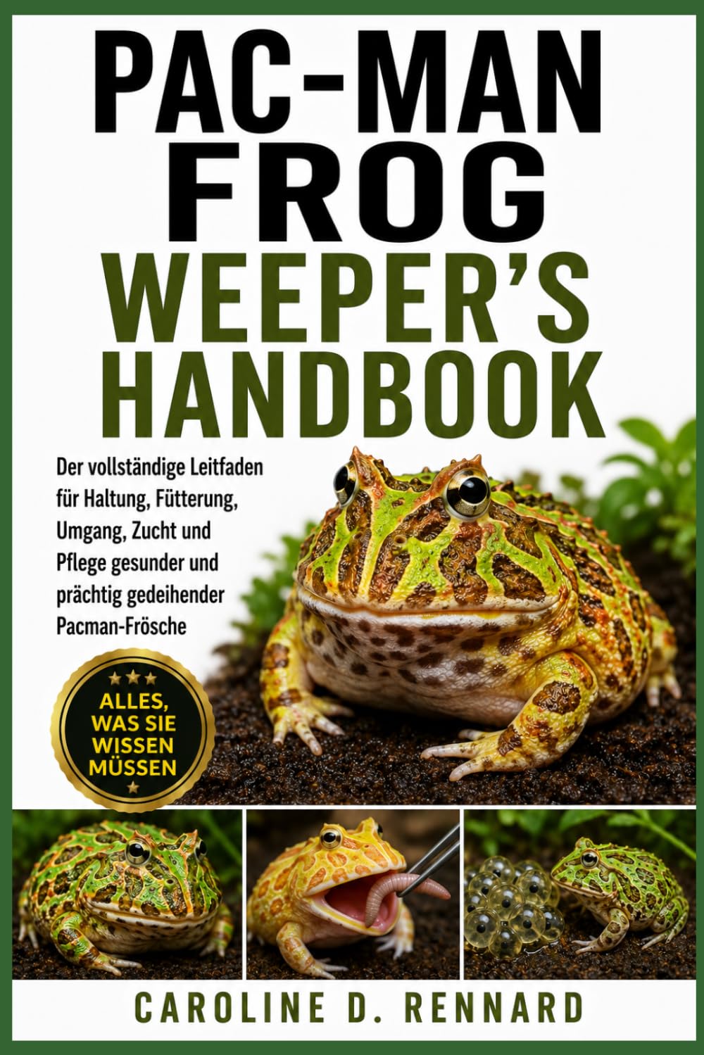 PAC-MAN FROG WEEPER'S HANDBOOK: Der vollständige Leitfaden für Haltung, Fütterung, Umgang, Zucht und Pflege gesunder und prächtig gedeihender Pacman-Frösche