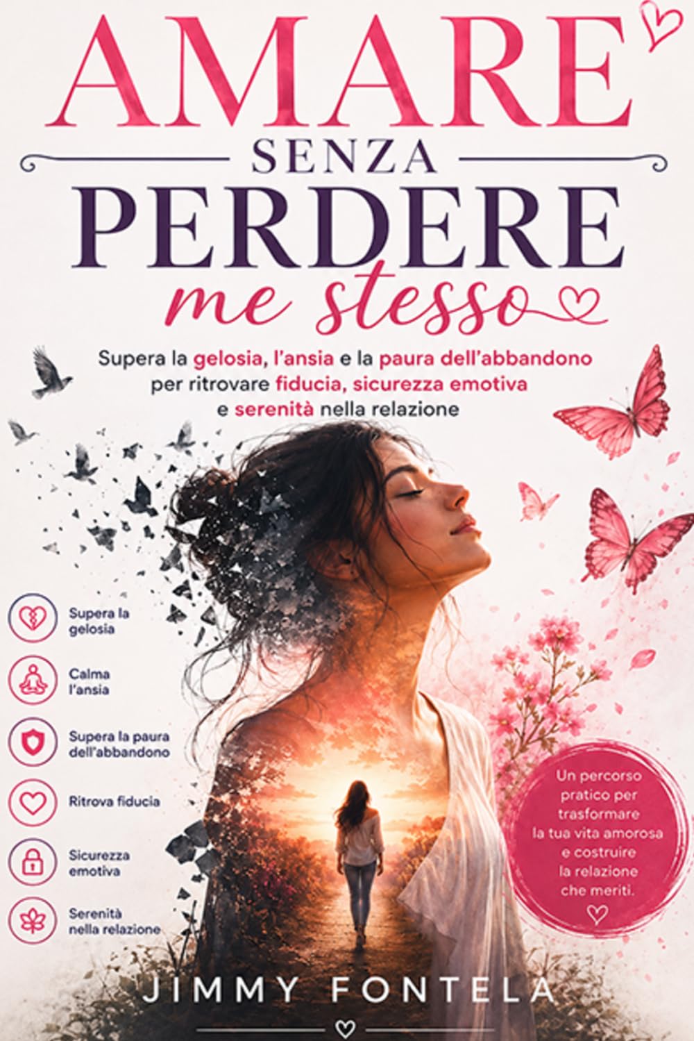 Amare senza perdere me stesso: Supera la gelosia, l'ansia e la paura dell'abbandono per ritrovare fiducia, sicurezza emotiva e serenità nella relazione