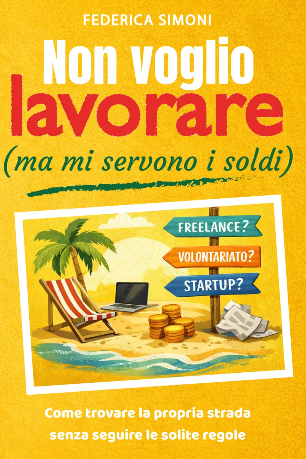 Non voglio lavorare (ma mi servono i soldi): Come trovare la propria strada senza seguire le solite regole