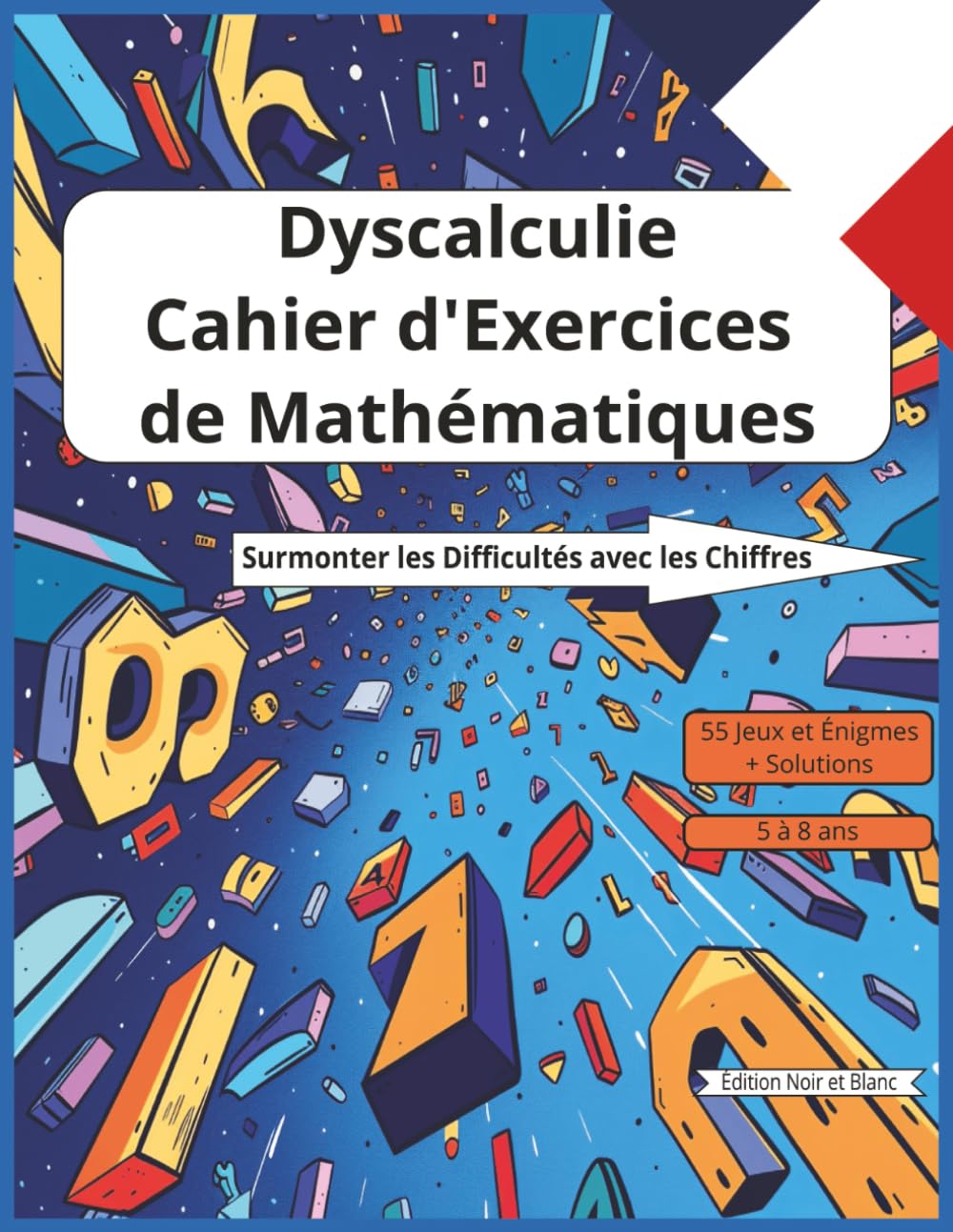 Cahier d'exercices Mathématiques sur la Dyscalculie: Accompagner les difficultés d'apprentissage en mathématiques. Plein d'activités pour surmonter ... les chiffres. Édition noir et blanc. 5-8 ans