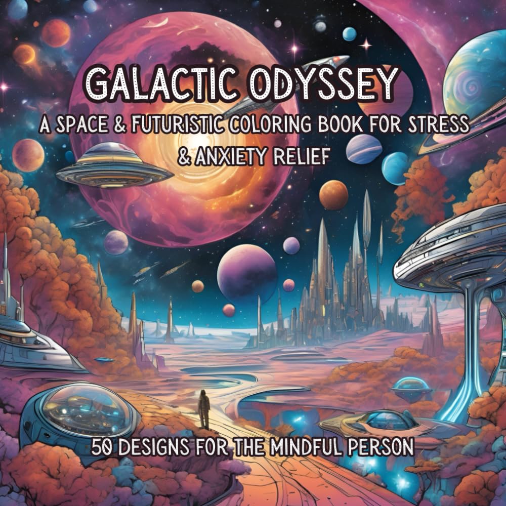 Galactic Odyssey: A Space & Futuristic Coloring Book for Stress & Anxiety Relief: 50 Intricate Cosmic Designs with Futuristic Cities, Alien Worlds & Grayscale Shading for Relaxation and Mindfulness