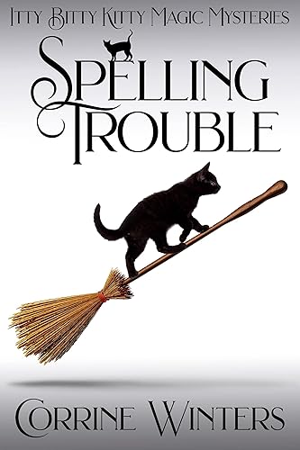 Spelling Trouble A Witch and Kitten Cozy Mystery (Itty Bitty Kitty Magic Mysteries Book 2)