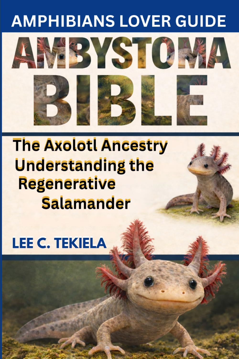 AMBYSTOMA BIBLE: The Axolotl Ancestry: Understanding the Regenerative Salamander