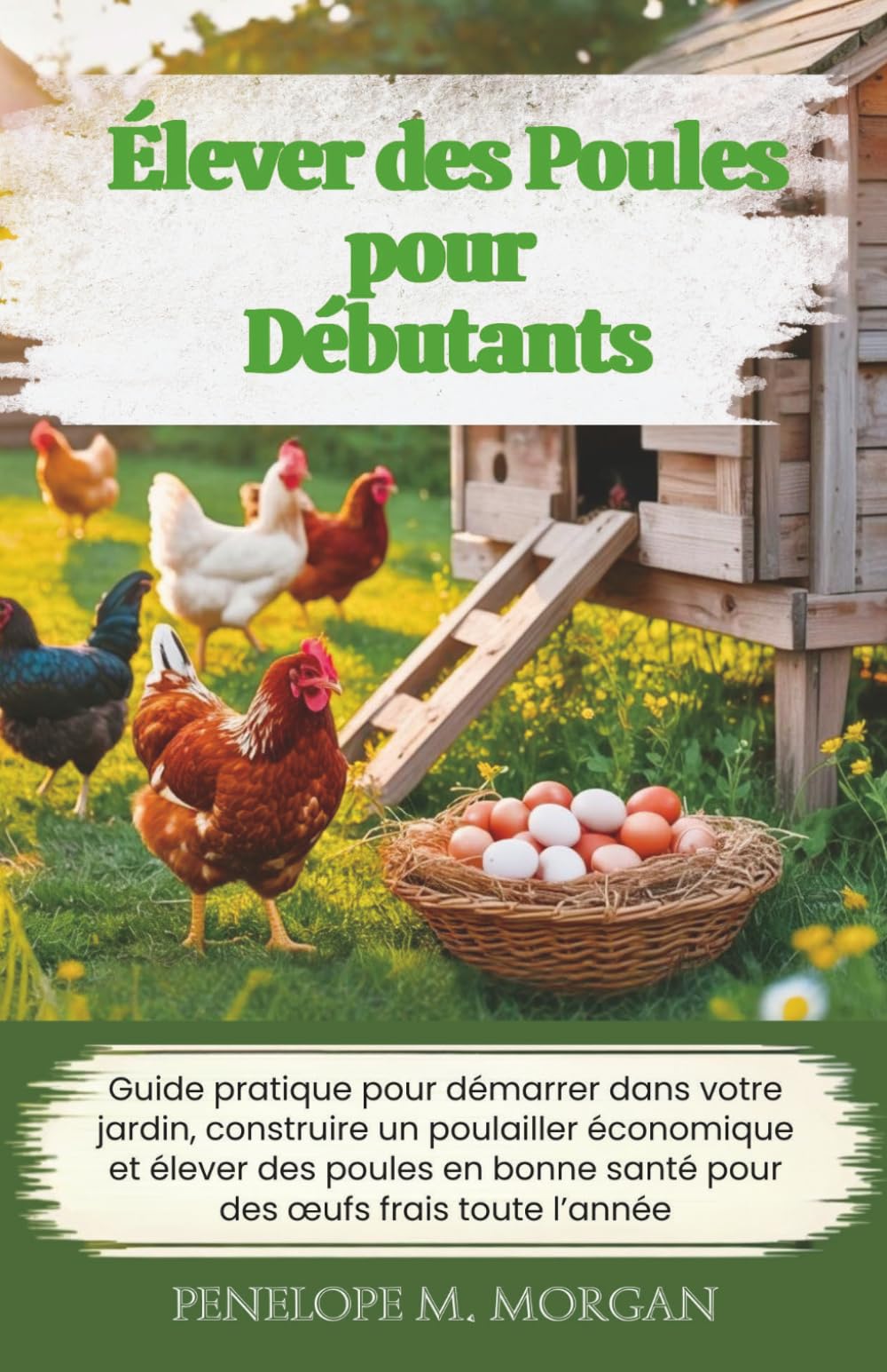 Élever des Poules pour Débutants: Guide pratique pour démarrer dans votre jardin, construire un poulailler économique et élever des poules en bonne santé pour des œufs frais toute l’année