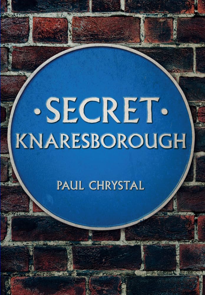 Secret Knaresborough by Paul Chrystal - 9781445643403