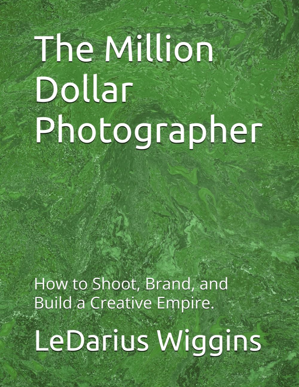 The Million Dollar Photographer: How to Shoot, Brand, and Build a Creative Empire.