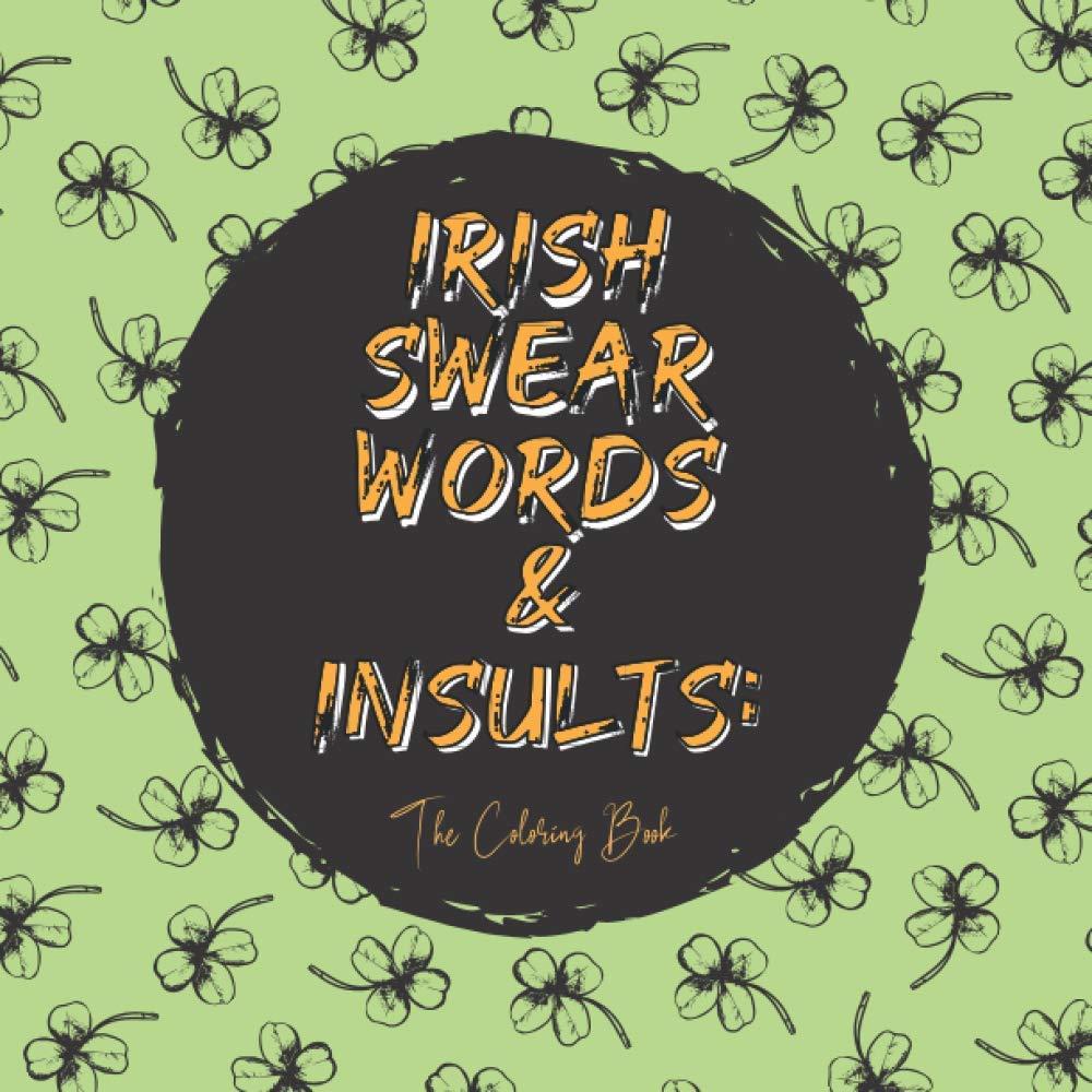 Irish Swear Words and Insults: The Coloring Book: Swear Word Coloring Book For Adults