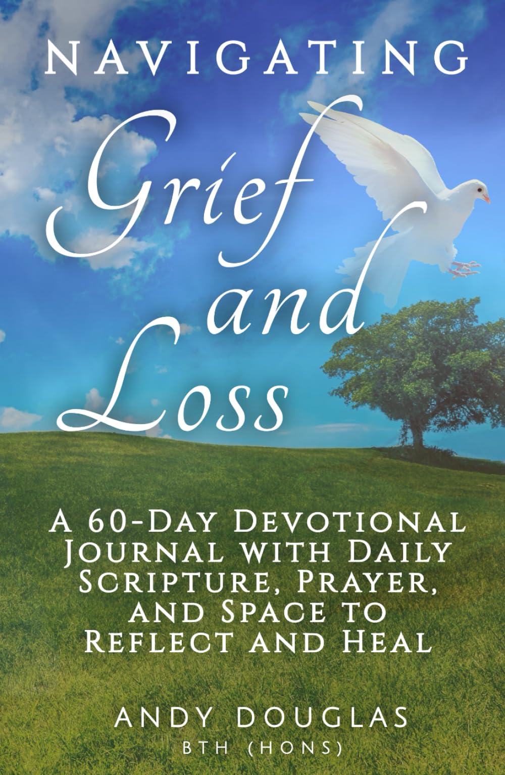 Navigating Grief and Loss: A 60-Day Devotional Journal with Daily Scripture, Prayer, and Space to Reflect and Heal