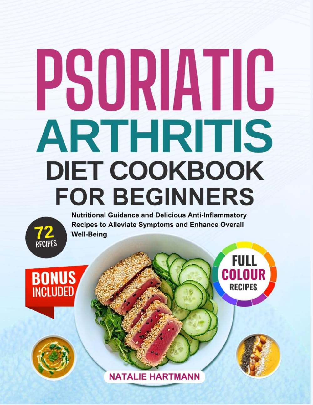 PSORIATIC ARTHRITIS DIET COOKBOOK FOR BEGINNERS: Nutritional Guidance and Delicious Anti Inflammatory Recipes to Alleviate Symptoms and Enhance ... (With Full-Color Pictures) | 14-Day Meal Plan