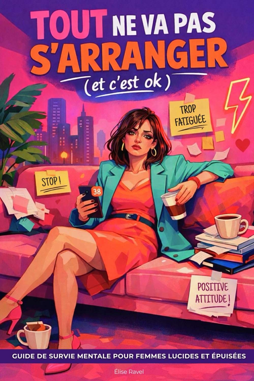 Tout ne va pas s’arranger (et c’est ok): Guide de survie mentale pour femmes lucides et épuisées : Lâcher prise sur la charge mentale, les injonctions de perfection et le burn-out moderne.