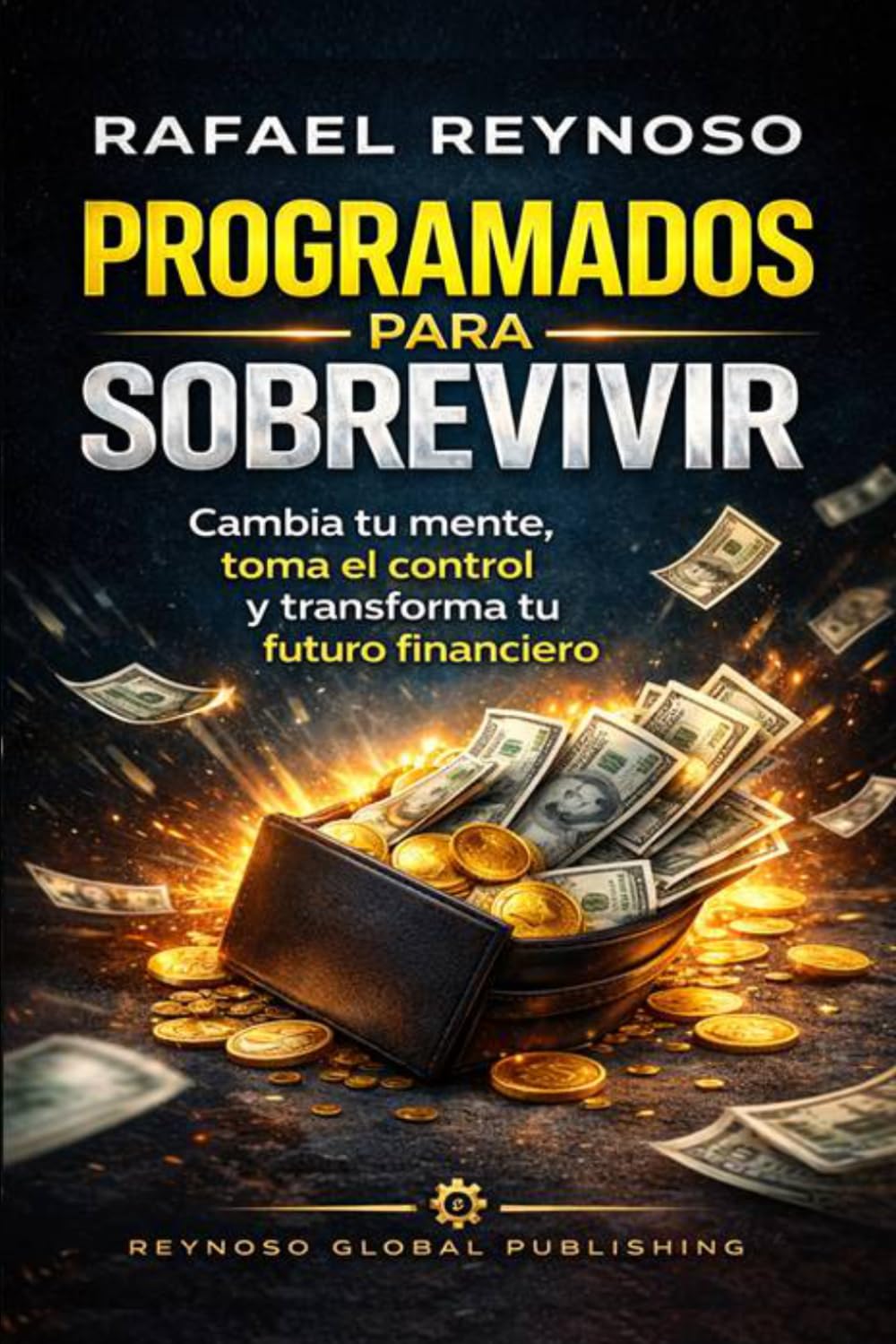 Programados para Sobrevivir: Cambia tu mente, toma el control y transforma tu futuro financiero